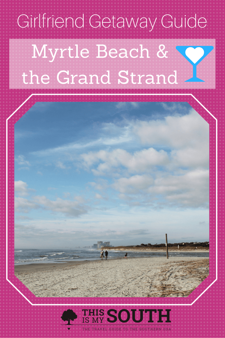 Girlfriend Getaway Guide To Myrtle Beach And The Grand Strand This Is My South 8738